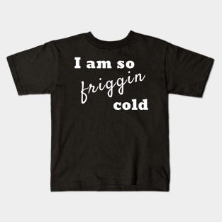 I am so friggin cold Kids T-Shirt